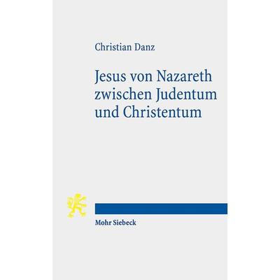 Jesus von Nazareth zwischen Judentum und Christentum, Taschenbuch von Christian Danz, Mohr Siebeck, 978-3-16-159247-8