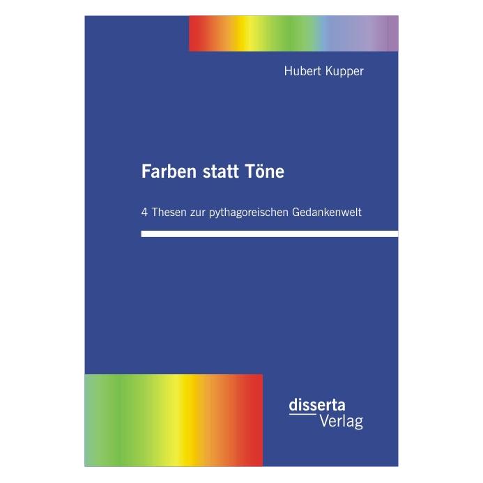 Disserta Farben statt Töne. 4 Thesen zur pythagoreischen Gedankenwelt (Deutsch, Softcover, Hubert Kupper) (9170760)