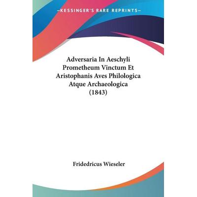 Adversaria In Aeschyli Prometheum Vinctum Et Aristophanis Aves Philologica Atque Archaeologica (1843), Taschenbuch von Fridedricus Wieseler, Kessinger