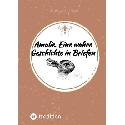 Amalie. Eine wahre Geschichte in Briefen, Taschenbuch von Marianne Ehrmann, Tredition, 978-3-384-32352-1