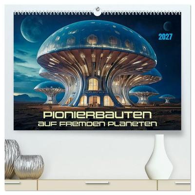 Pionierbauten auf fremden Planeten (hochwertiger Premium Wandkalender 2027 DIN A2 quer), Kunstdruck in Hochglanz