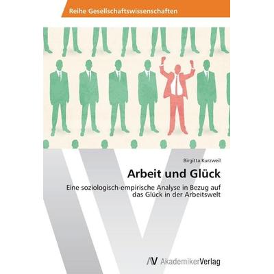 Arbeit und Glück, Taschenbuch von Birgitta Kurzweil, AV Akademikerverlag, 978-3-639-47067-3