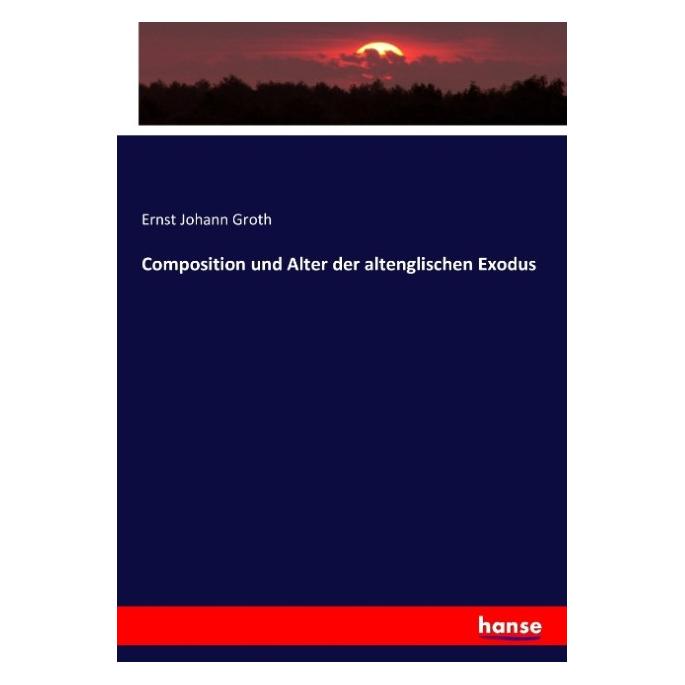 Hansebooks Composition und Alter der altenglischen Exodus (Deutsch, Softcover, Ernst Johann Groth) (35164525)