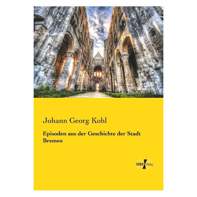 Vero Episoden aus der Geschichte der Stadt Bremen (Deutsch, Softcover, Johann Georg Kohl) (55556661)