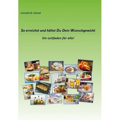 So erreichst und hältst Du Dein Wunschgewicht, Gebundene Ausgabe von Cornelia M. Geissel, Tredition, 978-3-347-13116-3