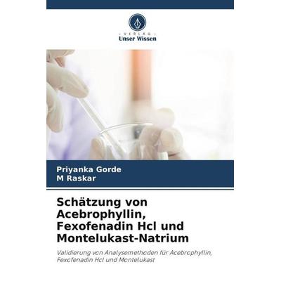 Schätzung von Acebrophyllin, Fexofenadin Hcl und Montelukast-Natrium, Taschenbuch von Priyanka Gorde,M. Raskar, Verlag Unser Wissen, 978-620-6-12501-3