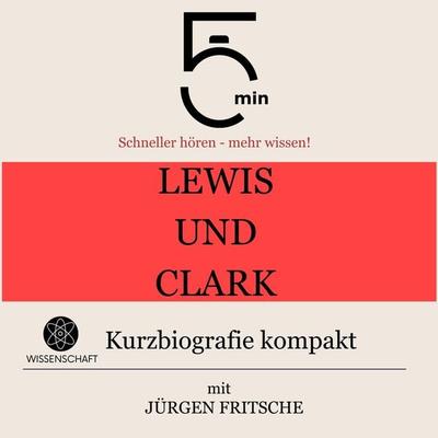Lewis und Clark: Kurzbiografie kompakt - 5 Minuten,5 Minuten Biografien,Jürgen Fritsche, Audio, 9783754506400