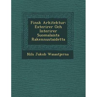 Finsk Arkitektur: Exteri Rer Och Interi Rer Suomalaista Rakennustaidetta, von Nils Jakob Wasastjerna, Saraswati Press, 978-1-249-76528-8