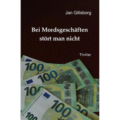 Bei Mordsgeschäften stört man nicht, Taschenbuch von Jan Gillsborg, Epubli, 978-3-8187-8275-7