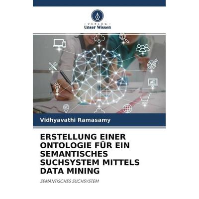 ERSTELLUNG EINER ONTOLOGIE FÜR EIN SEMANTISCHES SUCHSYSTEM MITTELS DATA MINING, Taschenbuch von Vidhyavathi Ramasamy, Verlag Unser Wissen,