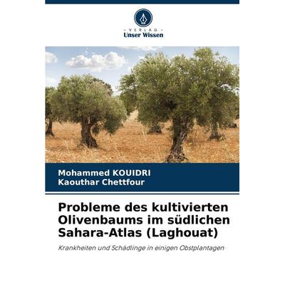 Probleme des kultivierten Olivenbaums im südlichen Sahara-Atlas (Laghouat), Taschenbuch von Mohammed Kouidri,Kaouthar Chettfour, Verlag Unser Wissen,