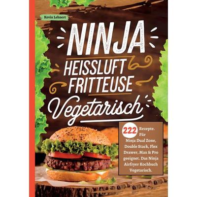 Ninja Heißluftfritteuse Kochbuch Vegetarisch —222 Rezepte, Taschenbuch von Kevin Lehnert, Tredition, 978-3-384-44598-8