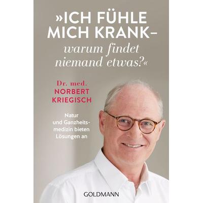 Ich fühle mich krank - warum findet niemand etwas?, Taschenbuch von Norbert Kriegisch, Goldmann, 978-3-442-22318-3