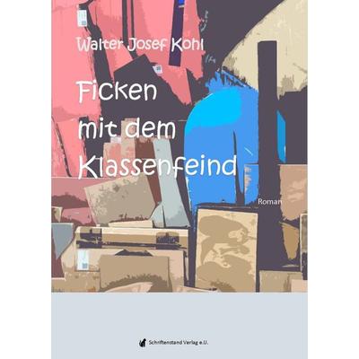Ficken mit dem Klassenfeind, Taschenbuch von Walter Josef Kohl, Schriftenstand Verlag, 978-3-903250-95-6