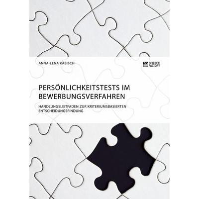 Persönlichkeitstests im Bewerbungsverfahren. Handlungsleitfaden zur kriteriumsbasierten Entscheidungsfindung, Taschenbuch von Anna-Lena Käbisch,