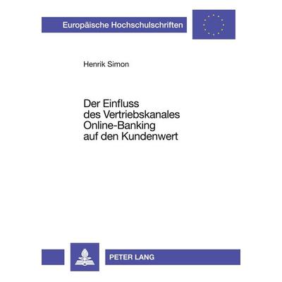 Der Einfluss des Vertriebskanales Online-Banking auf den Kundenwert, Taschenbuch von Henrik Simon, Peter Lang GmbH, Internationaler Verlag der