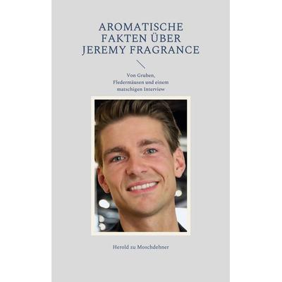 Aromatische Fakten über Jeremy Fragrance, Taschenbuch von Herold zu Moschdehner, BoD – Books on Demand, 978-3-7557-2358-5