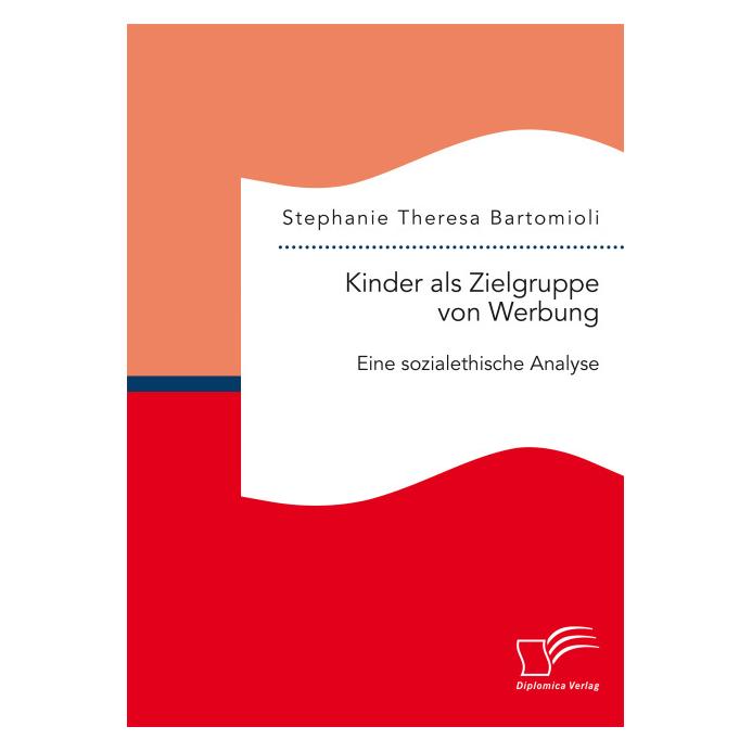 Diplomica Kinder als Zielgruppe von Werbung: Eine sozialethische Analyse (Deutsch, Softcover, Stephanie Theresa Bartomioli) (7348600)