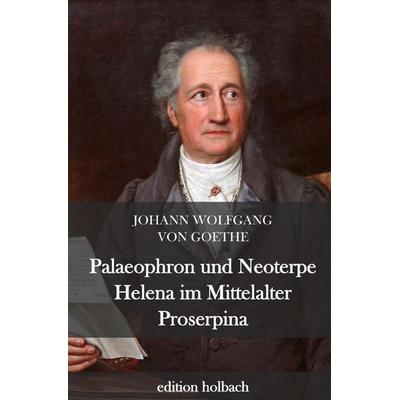 Palaeophron und Neoterpe. Helena im Mittelalter. Proserpina, Taschenbuch von Johann Wolfgang von Goethe, Epubli, 978-3-7529-8068-4
