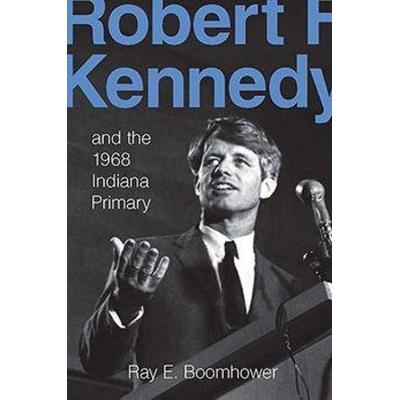 Robert F. Kennedy and the 1968 Indiana Primary, Gebundene Ausgabe von Ray E. Boomhower, Indiana University Press, 978-0-253-35089-3