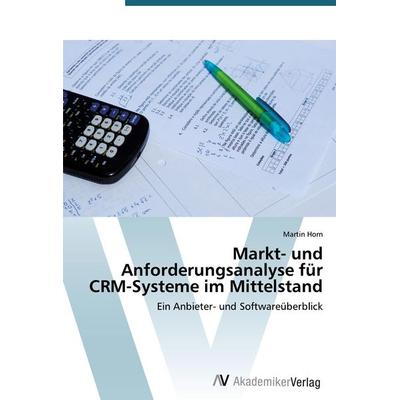 Markt- und Anforderungsanalyse für CRM-Systeme im Mittelstand, Taschenbuch von Martin Horn, AV Akademikerverlag, 978-3-639-39984-4