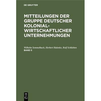 Mitteilungen der Gruppe Deutscher Kolonialwirtschaftlicher Unternehmungen. Band 5, Gebundene Ausgabe von Wilhelm Semmelhack,Herbert Halenke,Rolf