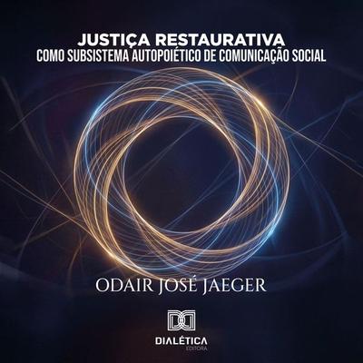 Justiça Restaurativa como Subsistema Autopoiético de Comunicação Social - Odair José Jaeger, Audio, 9786527095255
