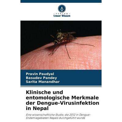 Klinische und entomologische Merkmale der Dengue-Virusinfektion in Nepal, Taschenbuch von Pravin Paudyal,Basudev Pandey,Sarita Manandhar, Verlag Unser