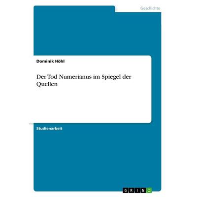 Der Tod Numerianus im Spiegel der Quellen, Taschenbuch von Dominik Höhl, GRIN, 978-3-668-76655-6