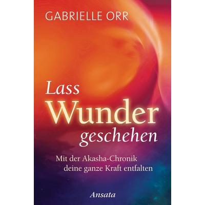 Lass Wunder geschehen, Gebundene Ausgabe von Gabrielle Orr, Ansata, 978-3-7787-7521-9