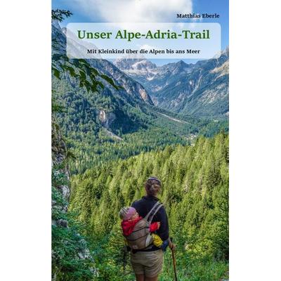 Unser Alpe-Adria-Trail, Taschenbuch von Matthias Eberle, BoD – Books on Demand, 978-3-7431-7469-6