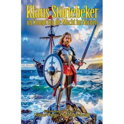 Klaus Störtebeker im Kampf um die Macht im Norden, Taschenbuch von Klaus-Peter Hünnerscheidt, Tredition, 978-3-384-72015-3