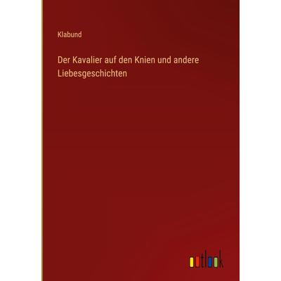 Der Kavalier auf den Knien und andere Liebesgeschichten, Gebundene Ausgabe von Klabund, Outlook, 978-3-368-48169-8