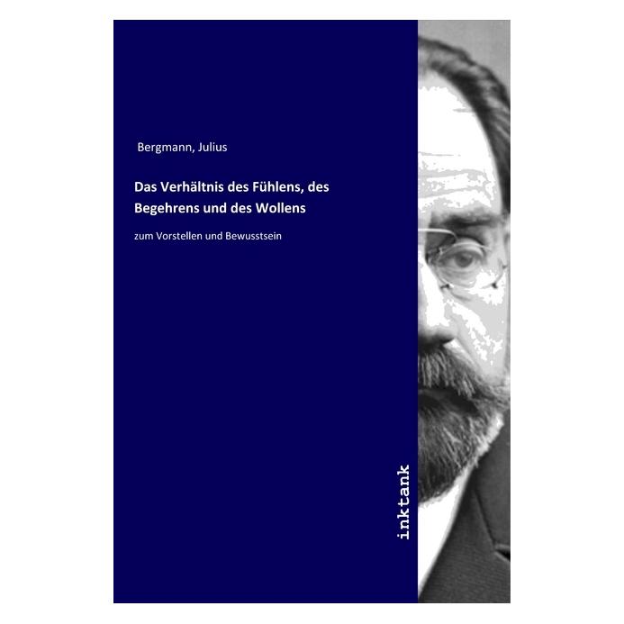 Inktank Publishing Das Verhältnis des Fühlens, des Begehrens und des Wollens (Deutsch, Softcover, Julius Bergmann) (56116772)