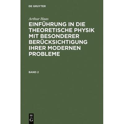 Einführung in die theoretische Physik mit besonderer Berücksichtigung ihrer modernen Probleme. Band 2, Gebundene Ausgabe von Arthur Haas, De Gruyter,
