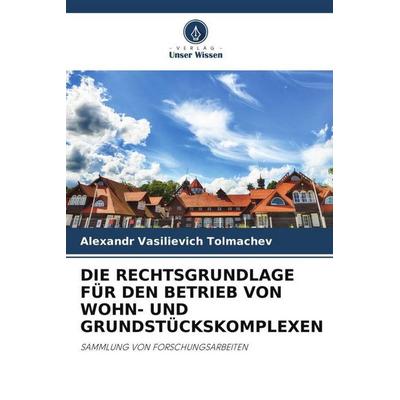 Die Rechtsgrundlage für den Betrieb von Wohn- und Grundstückskomplexen, Taschenbuch von Alexandr Vasilievich Tolmachev, Verlag Unser Wissen,
