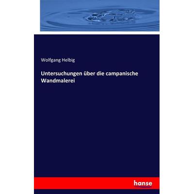Untersuchungen über die campanische Wandmalerei, Taschenbuch von Wolfgang Helbig, Hansebooks, 978-3-7411-5807-0