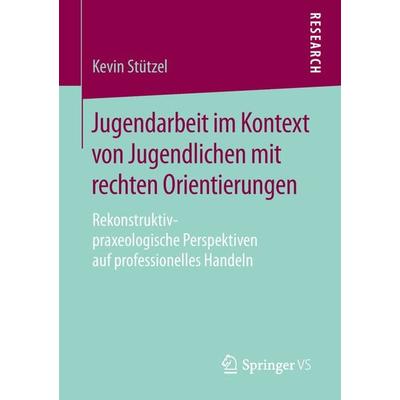 Jugendarbeit im Kontext von Jugendlichen mit rechten Orientierungen, Taschenbuch von Kevin Stützel, Springer Fachmedien Wiesbaden GmbH,