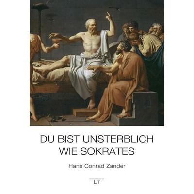 Zander, H: Du bist unsterblich wie Sokrates, Taschenbuch von Hans Conrad Zander, Lit Verlag, 978-3-643-14274-0