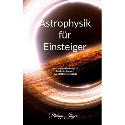 Astrophysik für Einsteiger (Farbversion), Taschenbuch von Philipp Jäger, BoD – Books on Demand, 978-3-7562-7656-1