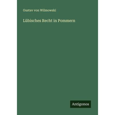 Lübisches Recht in Pommern, Taschenbuch von Gustav Wilmowski, Antigonos Verlag, 978-3-386-49030-6