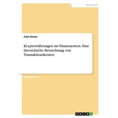 Kryptowährungen im Finanzsystem. Eine theoretische Betrachtung von Transaktionskosten, Taschenbuch von Julia Geese, GRIN, 978-3-346-28469-3