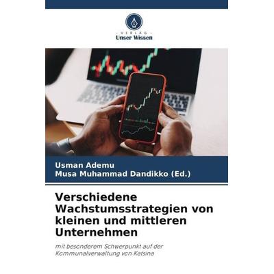Verschiedene Wachstumsstrategien von kleinen und mittleren Unternehmen, Taschenbuch von Usman Ademu,Musa Muhammad Dandikko (Ed., Verlag Unser Wissen,