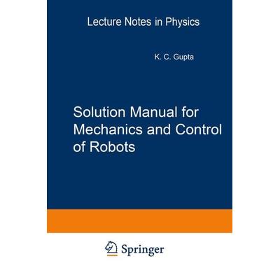 Solution Manual for Mechanics and Control of Robots, Gebundene Ausgabe von Krishna C. Gupta, Springer Us, 978-0-387-94923-9