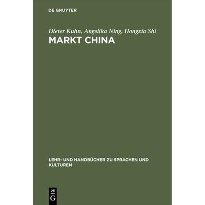 Markt China, Gebundene Ausgabe von Dieter Kuhn,Angelika Ning,Hongxia Shi, De Gruyter Oldenbourg, 978-3-486-25595-9