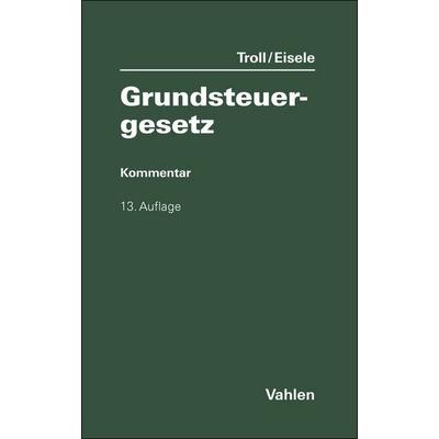 Grundsteuergesetz. GrStG, Gebundene Ausgabe von Dirk Eisele,Susanne Leissen,Max Troll, Vahlen, Franz, 978-3-8006-7519-7