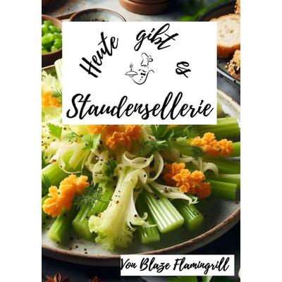 Heute gibt es / Heute gibt es - Staudensellerie, Taschenbuch von Blaze Flamingrill, Epubli, 978-3-7584-8089-8