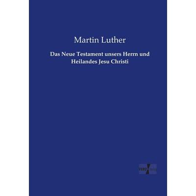 Das Neue Testament unsers Herrn und Heilandes Jesu Christi, Taschenbuch von Martin Luther, Vero Verlag, 978-3-7372-1364-6