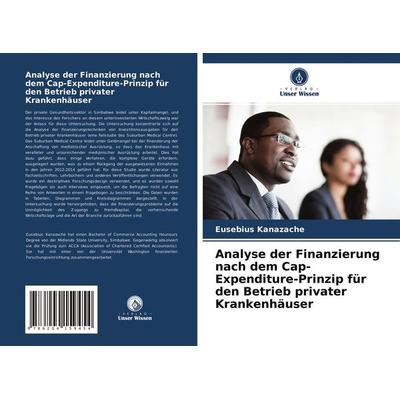 Analyse der Finanzierung nach dem Cap-Expenditure-Prinzip für den Betrieb privater Krankenhäuser, Taschenbuch von Eusebius Kanazache, Verlag Unser