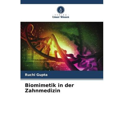 Biomimetik in der Zahnmedizin, Taschenbuch von Ruchi Gupta, Verlag Unser Wissen, 978-620-5-57862-9